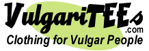 VulgariTEEs - Clothing for Vulgar People
