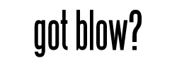 got blow?